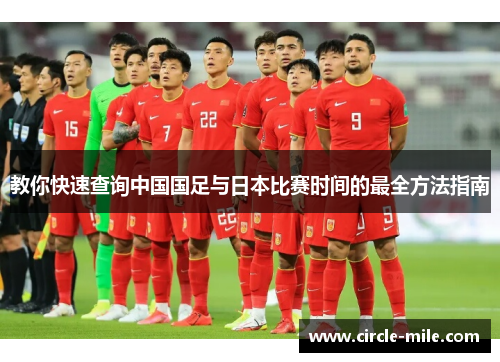 教你快速查询中国国足与日本比赛时间的最全方法指南