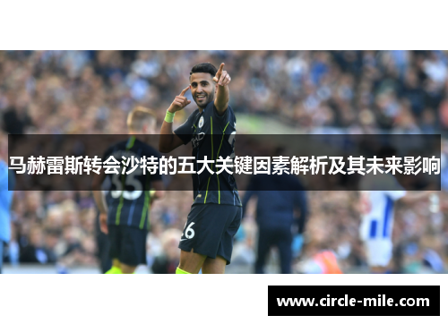 马赫雷斯转会沙特的五大关键因素解析及其未来影响