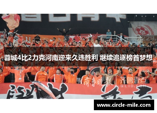 蓉城4比2力克河南迎来久违胜利 继续追逐榜首梦想 蓉城4比2力克河南迎来久违胜利 继续追逐榜首梦想