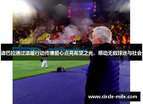 迪巴拉通过温暖行动传递爱心点亮希望之光,感动无数球迷与社会 迪巴拉通过温暖行动传递爱心点亮希望之光,感动无数球迷与社会