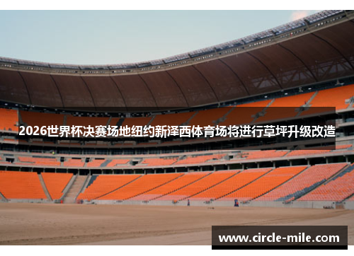 2026世界杯决赛场地纽约新泽西体育场将进行草坪升级改造