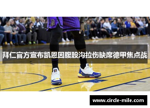 拜仁官方宣布凯恩因腹股沟拉伤缺席德甲焦点战 拜仁官方宣布凯恩因腹股沟拉伤缺席德甲焦点战