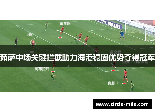 茹萨中场关键拦截助力海港稳固优势夺得冠军 茹萨中场关键拦截助力海港稳固优势夺得冠军