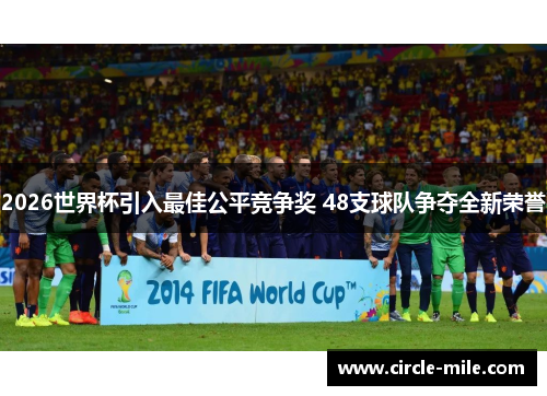 2026世界杯引入最佳公平竞争奖 48支球队争夺全新荣誉
